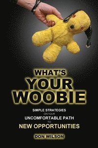 bokomslag What's YOUR Woobie?: Simple Strategies on Your Uncomfortable Path to New Opportunities