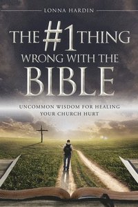 bokomslag The #1 Thing Wrong With The Bible: Uncommon Wisdom For Healing Your Church Hurt