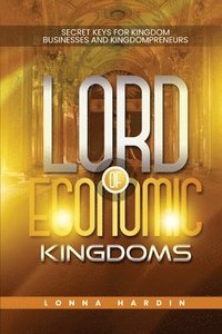 bokomslag Lord of Economic Kingdoms: Secret Keys For Kingdom Business and Kingdompreneurs
