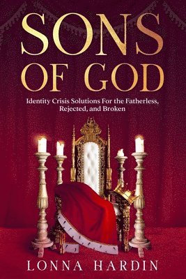 Sons of God: Identity Crisis Solutions For the Fatherless, Rejected, and Broken 1
