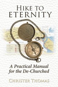 bokomslag Hike to Eternity: A Practical Manual for the De-Churched