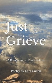 bokomslag Just Grieve: A Companion in Times of Loss