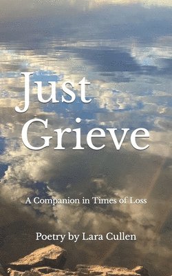 Just Grieve: A Companion in Times of Loss 1