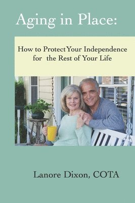 bokomslag Aging in Place: How to Protect Your Independence for the Rest of your Life