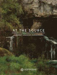 bokomslag At the Source: A Courbet Landscape Rediscovered