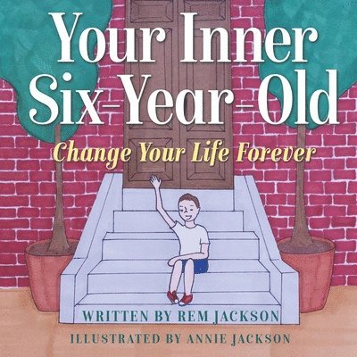 Your Inner Six Year Old: Change Your Life Forever 1