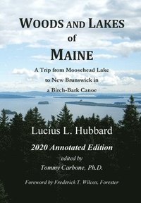 bokomslag Woods And Lakes of Maine - 2020 Annotated Edition: A Trip from Moosehead Lake to New Brunswick in a Birch-Bark Canoe