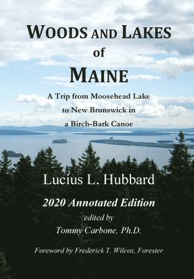 bokomslag Woods And Lakes of Maine - 2020 Annotated Edition: A Trip from Moosehead Lake to New Brunswick in a Birch-Bark Canoe