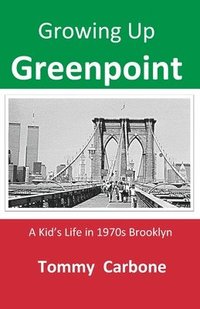 bokomslag Growing up Greenpoint - A Kid's Life in 1970s Brooklyn