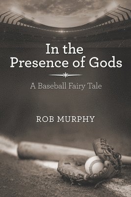 Rob Murphy - In the Presence of Gods: A Baseball Fairy Tale, Häftad