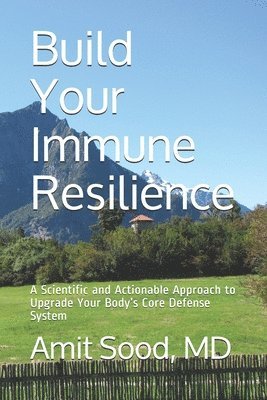 Build Your Immune Resilience: A Scientific and Actionable Approach to Upgrade Your Body's Core Defense System 1