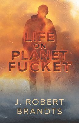 J. Robert Brandts - Life On Planet Fucket, Häftad