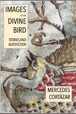 bokomslag Images of the Divine Bird: Autofiction and Stories