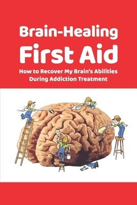 Brain-Healing First Aid: How to Recover My Brain's Abilities During Addiction Treatment (Gray-scale Edition) 1