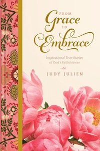 bokomslag From Grace To Embrace: Inspirational True Stories of God's Faithfulness