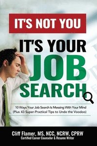 bokomslag It's Not You, It's Your Job Search: 10 Ways Your Job Search Is Messing With Your Mind (Plus 43 Super-Practical Tips to Undo the Voodoo)