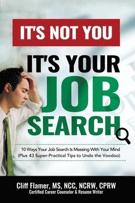 It's Not You, It's Your Job Search: 10 Ways Your Job Search Is Messing With Your Mind (Plus 43 Super-Practical Tips to Undo the Voodoo) 1