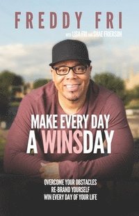 bokomslag Make Every Day A WINSday: Overcome Your Obstacles - Re-Brand Yourself - Win Every Day Of Your Life