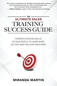 bokomslag The Ultimate Sales Training Success Guide: Transfer Success Skills to People to Learn More So They (and You) Can Earn More