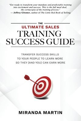 Miranda Martin - The Ultimate Sales Training Success Guide: Transfer Success Skills to People to Learn More So They (and You) Can Earn More, Häftad