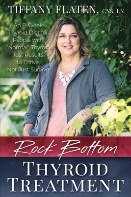 bokomslag Rock Bottom Thyroid Treatment: The 8-Week Thyroid Diet for People with Normal Thyroid Test Results to Thrive, Not Just Survive