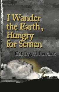 bokomslag I Wander the Earth, Hungry for Semen