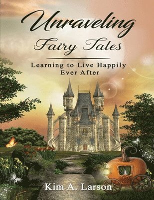 Kim A. Larson, Kim A Larson - Unraveling Fairy Tales - Bible Study Book: Learning to Live Happily Ever After, Häftad