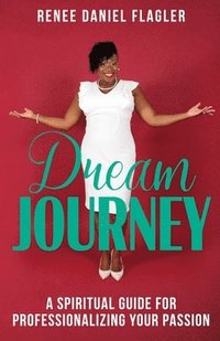 bokomslag Dream Journey: A Spiritual Guide for Professionalizing Your Passion