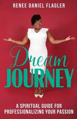 Dream Journey: A Spiritual Guide for Professionalizing Your Passion 1