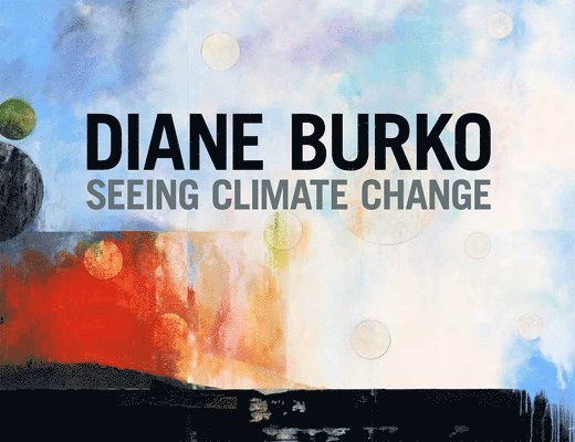 Diane Burko: Seeing Climate Change, Inbunden