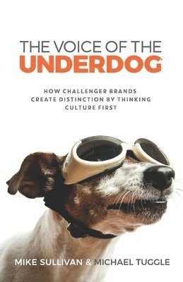 Michael Tuggle, Mike Sullivan - The Voice Of The Underdog: How Challenger Brands Create Distinction By Thinking Culture First, Häftad