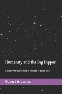 bokomslag Humanity and the Big Dipper: A History of Our Species in Relation to Seven Stars