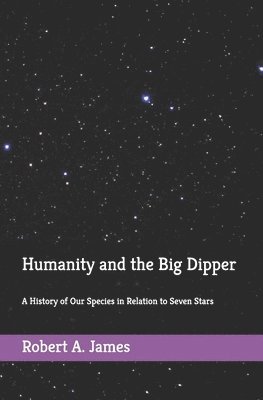 bokomslag Humanity and the Big Dipper: A History of Our Species in Relation to Seven Stars