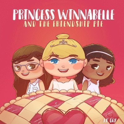 Princess Winnabelle and the Friendship Pie: A Story about Friendship and Teamwork for Girls 3-9 yrs. 1