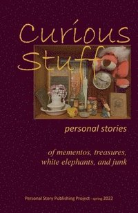 bokomslag Curious Stuff: - personal stories of mementos, treasures, white elephants, and junk