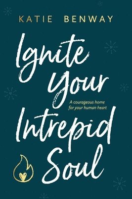 bokomslag Ignite Your Intrepid Soul: A courageous home for your human heart