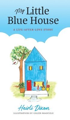 Heidi Dixon - My Little Blue House: A Life-after-Love Story, Inbunden
