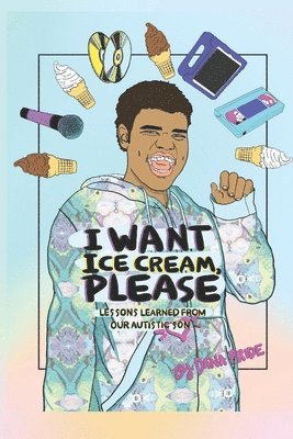 I Want Ice Cream, Please: Lessons Learned from Our Autistic Son 1
