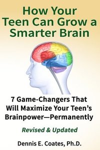 bokomslag How Your Teen Can Grow a Smarter Brain: 7 Game-Changers That Will Maximize Your Teen's Brainpower-Permanently