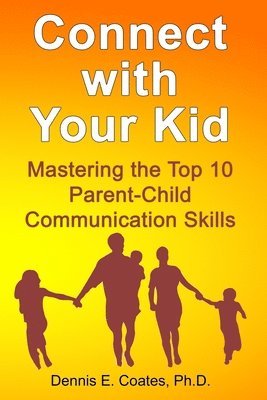 Dennis E. Coates - Connect with Your Kid: Mastering the Top 10 Parent-Child Communication Skills, Häftad