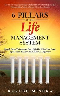 bokomslag 6 Pillars of The Life Management System: Simple Steps to Improve Your Life, Do What You Love, Ignite Your Passion and Make a Difference