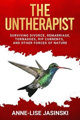 Anne-Lise Jasinski - The Untherapist: Surviving Divorce, Remarriage, Tornadoes, Rip Currents, and Other Forces of Nature, Häftad