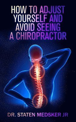 Staten Medsker - How to adjust yourself and avoid seeing a chiropractor, Häftad