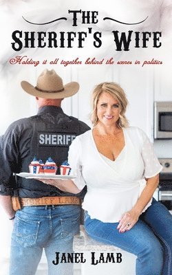 Janel Lamb - The Sheriff's Wife: Holding it all together behind the scenes in politics, Häftad