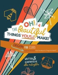 bokomslag Oh! The Beautiful Things You'll Make!: Origami For Cubs