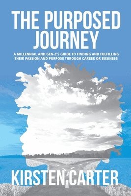 bokomslag The Purposed Journey: A Millennial and Gen-Z's Guide to Finding and Fulfilling Their Passion and Purpose through Career or Business