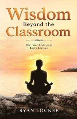 Ryan C Lockee, Ryan C. Lockee - Wisdom Beyond the Classroom, Häftad