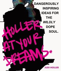 bokomslag Holler at Your Dreams: Dangerously Inspiring Ideas for the Wildly Dope Soul