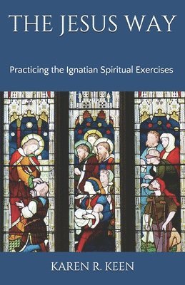 bokomslag The Jesus Way: Practicing the Ignatian Spiritual Exercises: A 19th Annotation Retreat in Daily Life