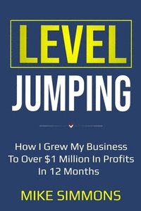 bokomslag Level Jumping: How I grew my business to over $1 million in profits in 12 months